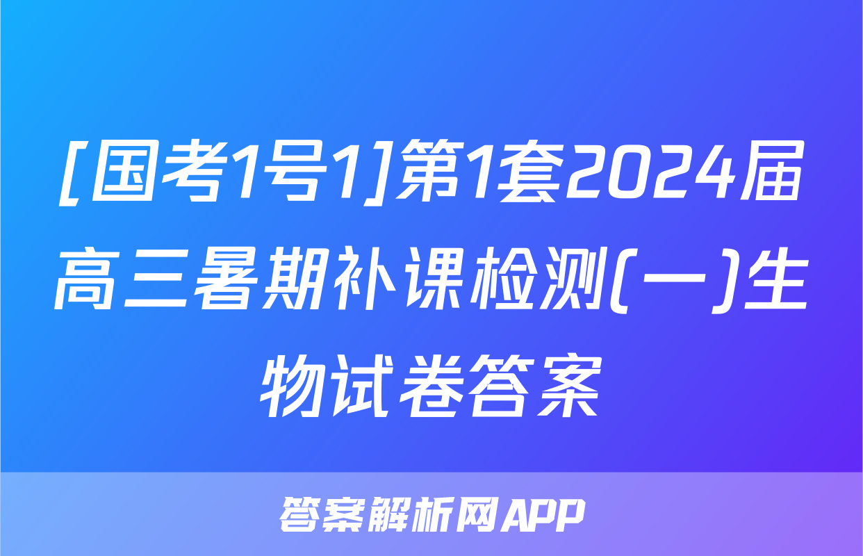 [国考1号1]第1套2024届高三暑期补课检测(一)生物试卷答案