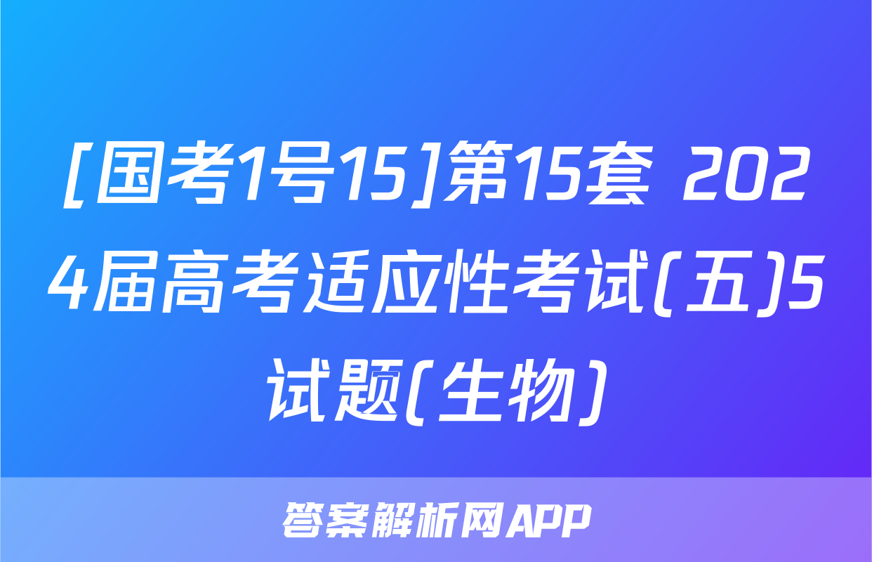 [国考1号15]第15套 2024届高考适应性考试(五)5试题(生物)