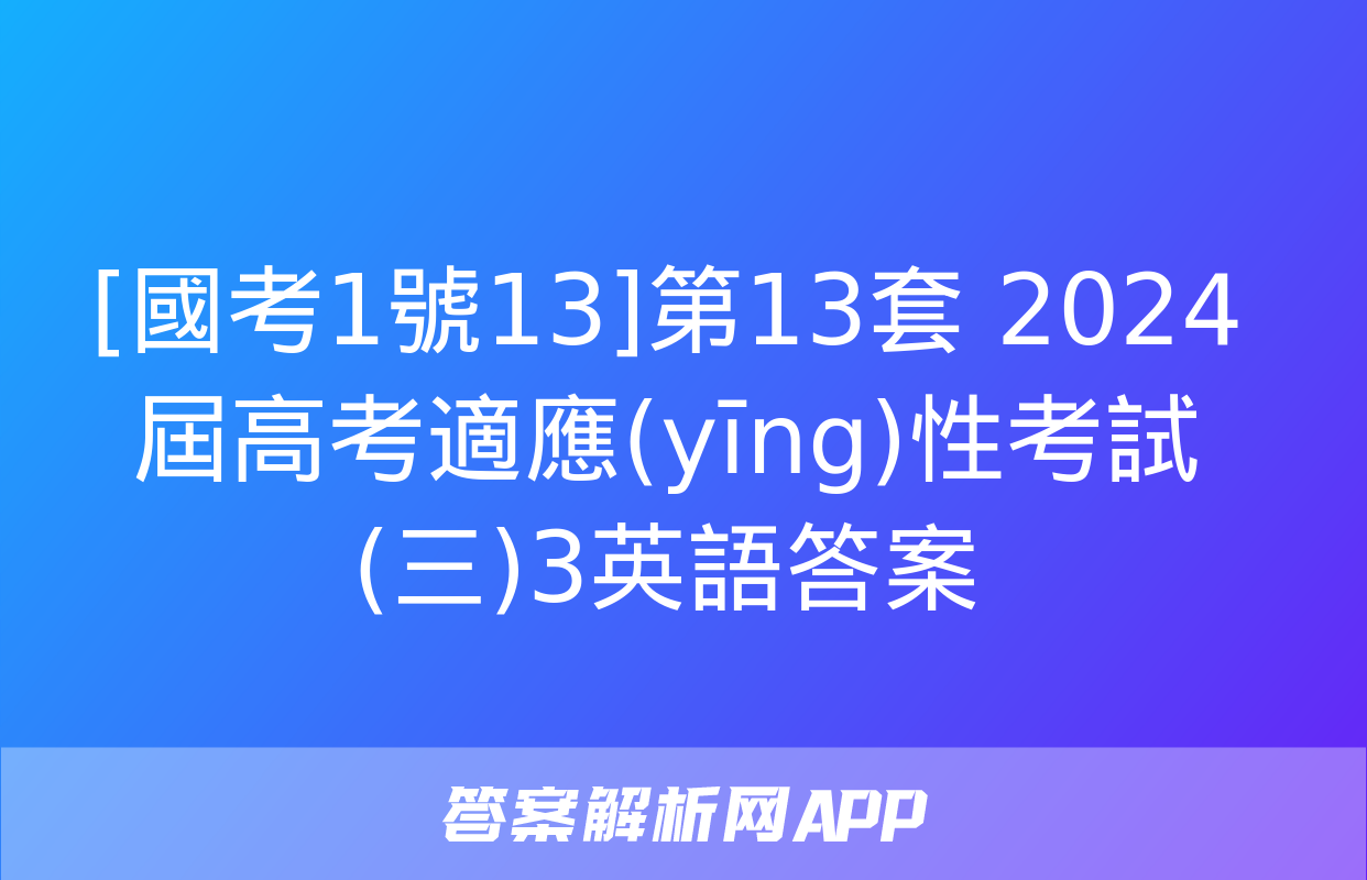 [國考1號13]第13套 2024屆高考適應(yīng)性考試(三)3英語答案