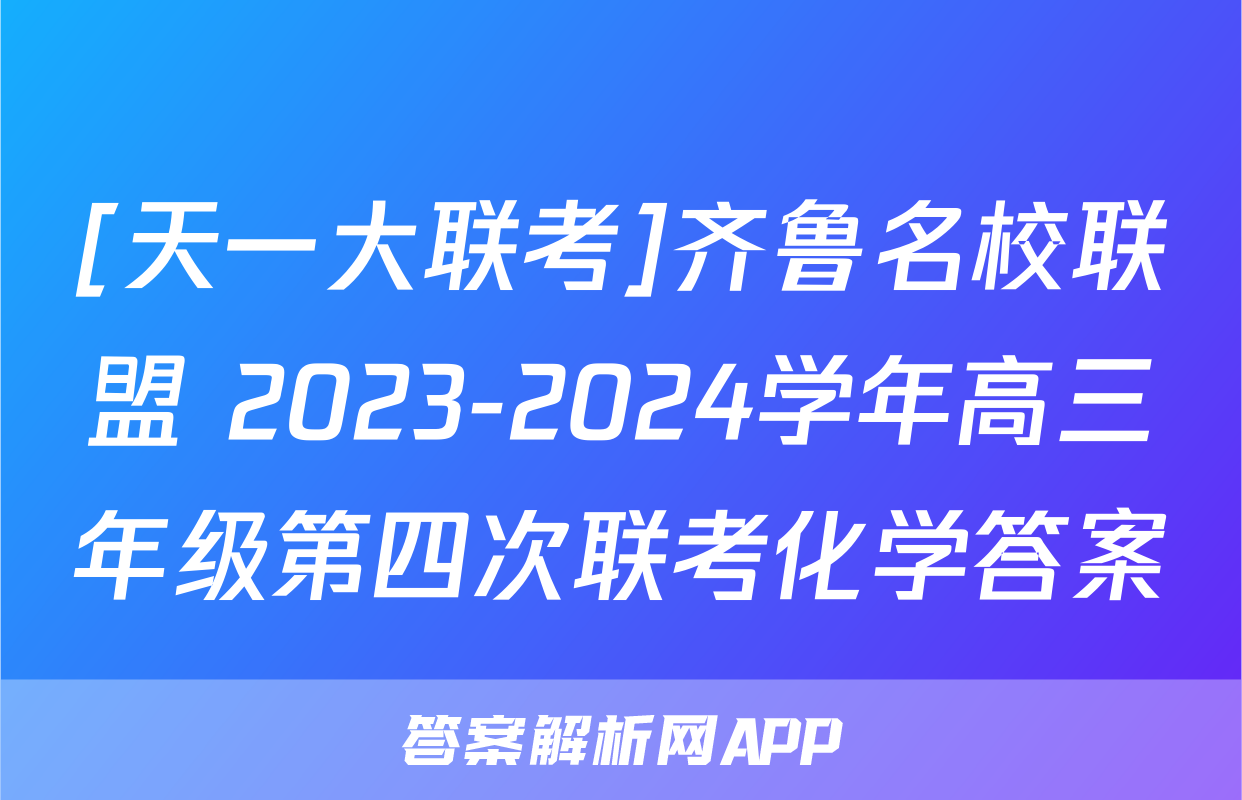 [天一大联考]齐鲁名校联盟 2023-2024学年高三年级第四次联考化学答案