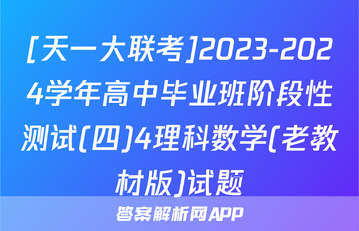 [天一大联考]2023-2024学年高中毕业班阶段性测试(四)4理科数学(老教材版)试题