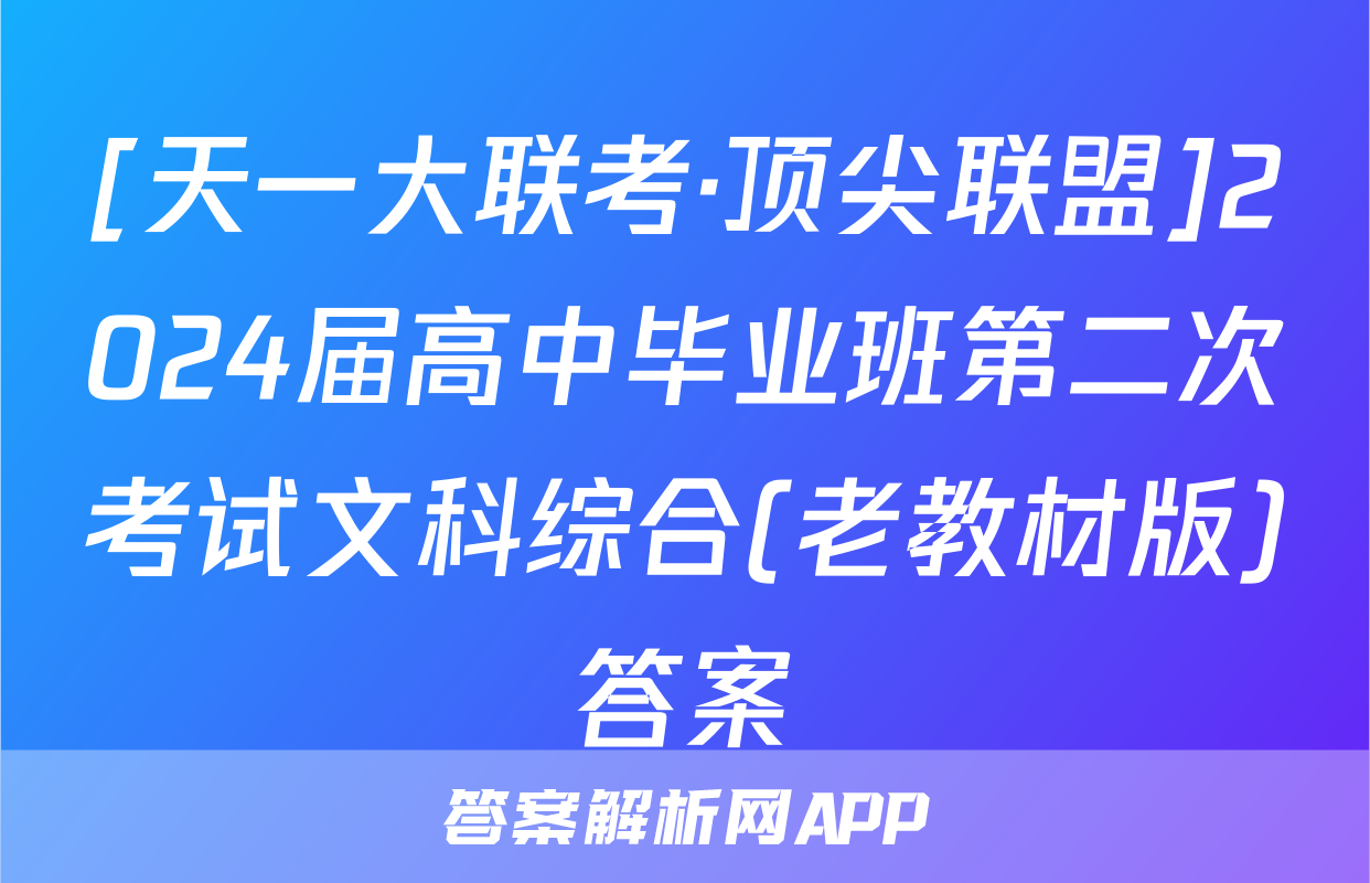 [天一大联考·顶尖联盟]2024届高中毕业班第二次考试文科综合(老教材版)答案
