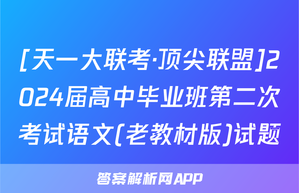 [天一大联考·顶尖联盟]2024届高中毕业班第二次考试语文(老教材版)试题