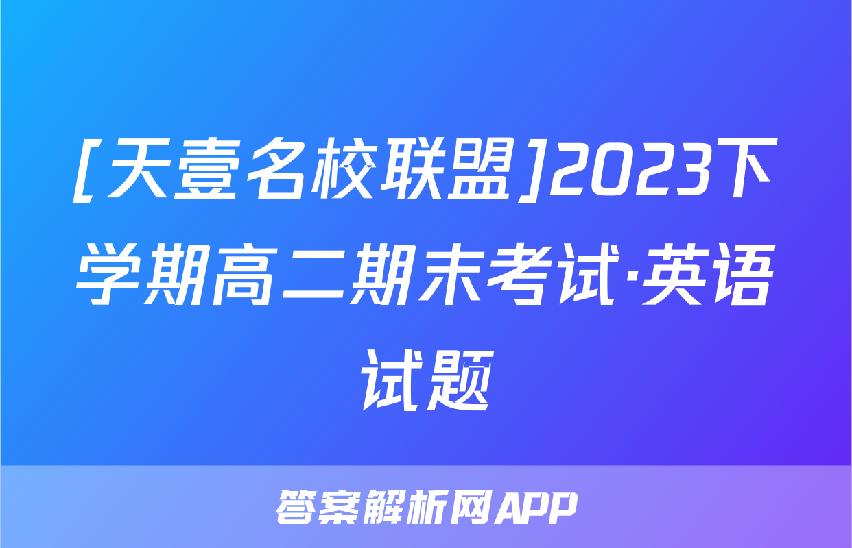 [天壹名校联盟]2023下学期高二期末考试·英语试题