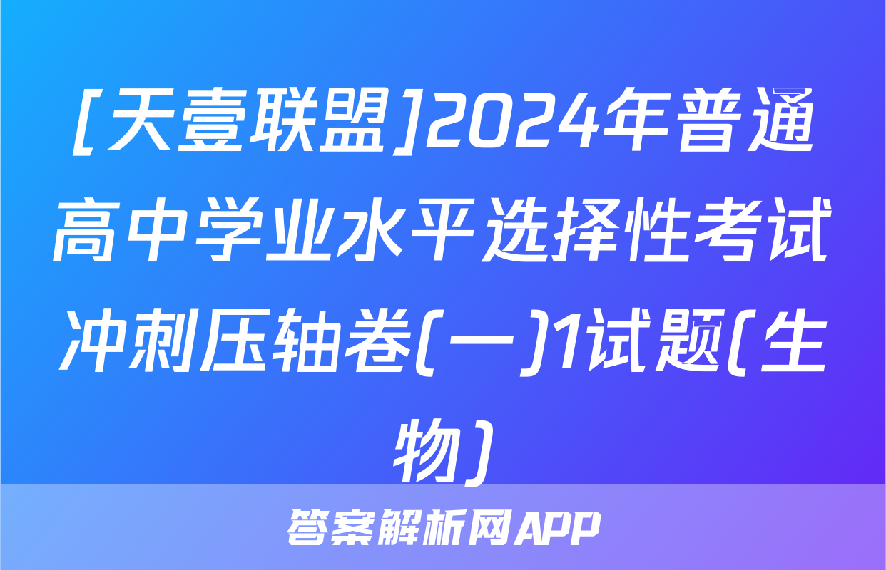 [天壹联盟]2024年普通高中学业水平选择性考试冲刺压轴卷(一)1试题(生物)