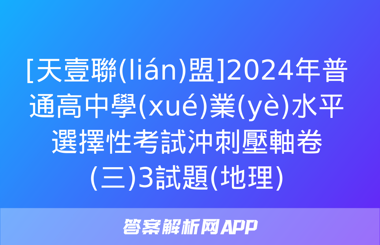 [天壹聯(lián)盟]2024年普通高中學(xué)業(yè)水平選擇性考試沖刺壓軸卷(三)3試題(地理)