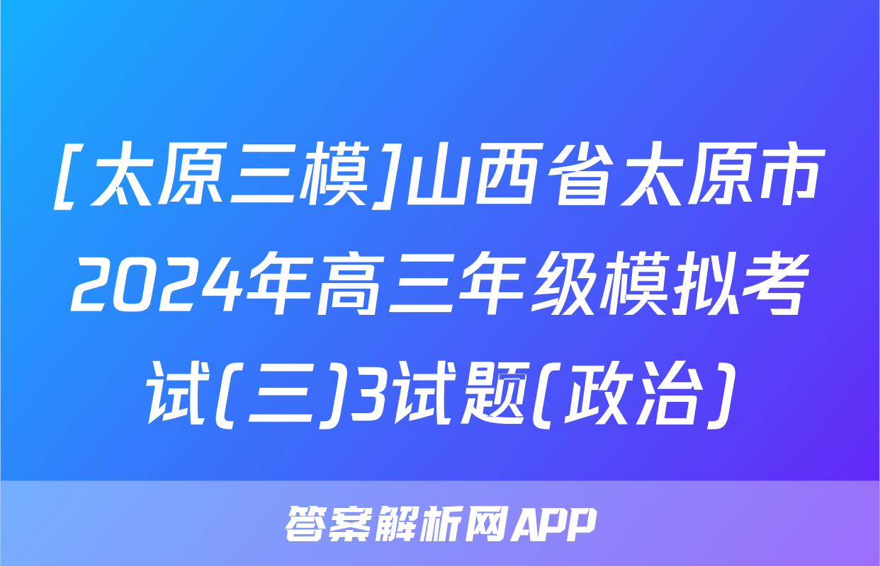 [太原三模]山西省太原市2024年高三年级模拟考试(三)3试题(政治)