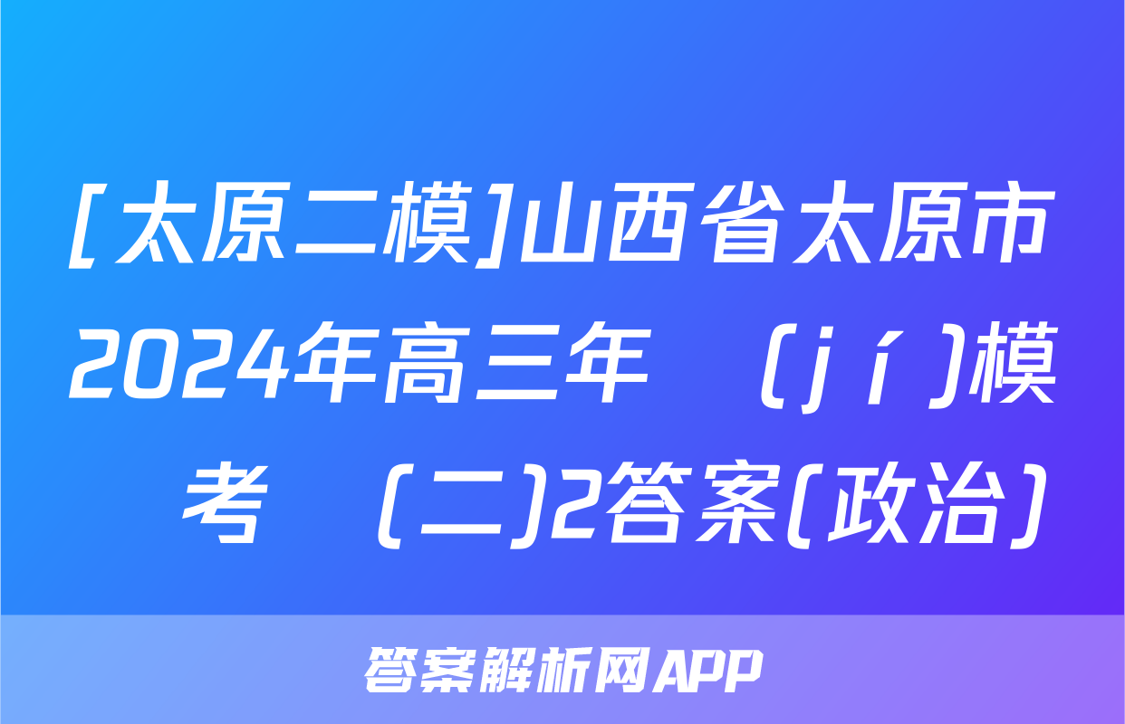 [太原二模]山西省太原市2024年高三年級(jí)模擬考試(二)2答案(政治)