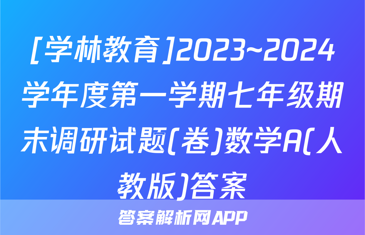 [学林教育]2023~2024学年度第一学期七年级期末调研试题(卷)数学A(人教版)答案