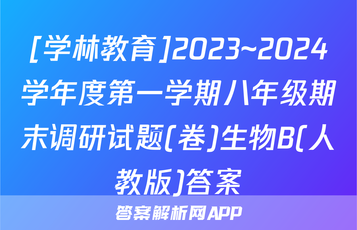 [学林教育]2023~2024学年度第一学期八年级期末调研试题(卷)生物B(人教版)答案