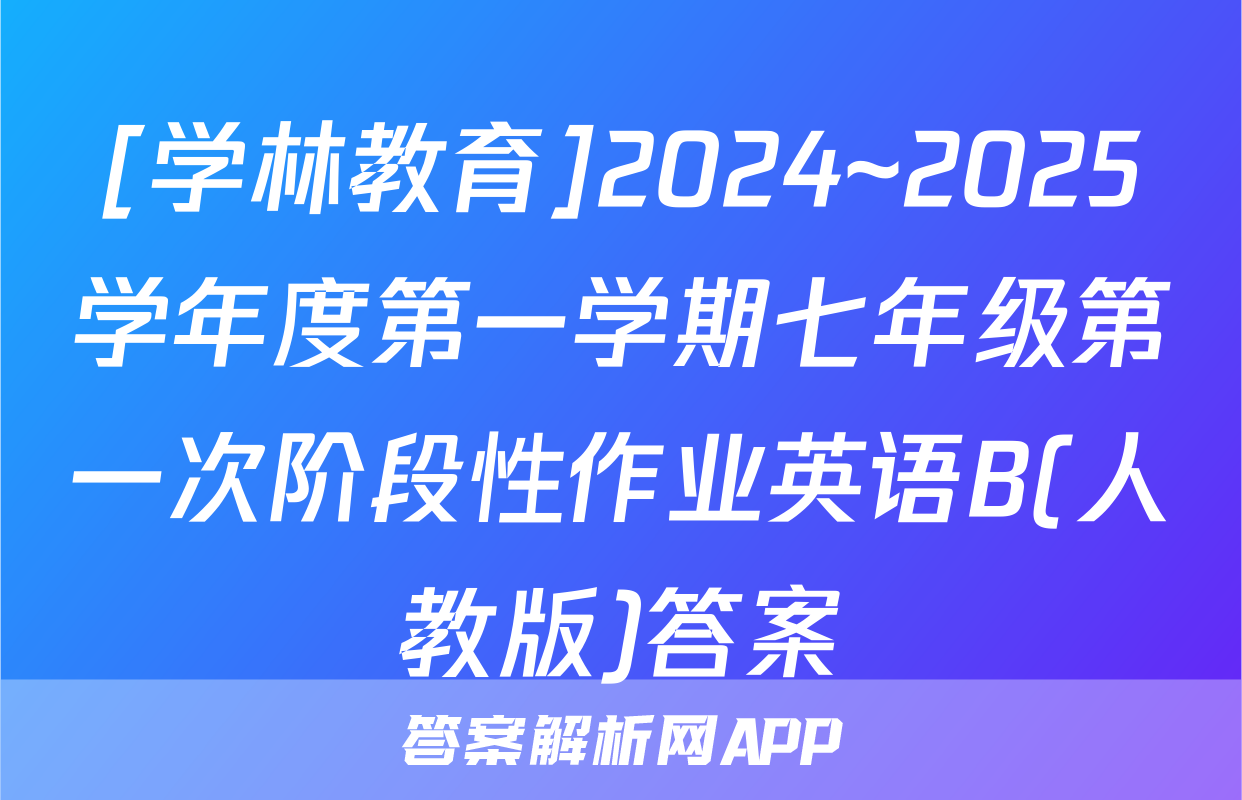 [学林教育]2024~2025学年度第一学期七年级第一次阶段性作业英语B(人教版)答案