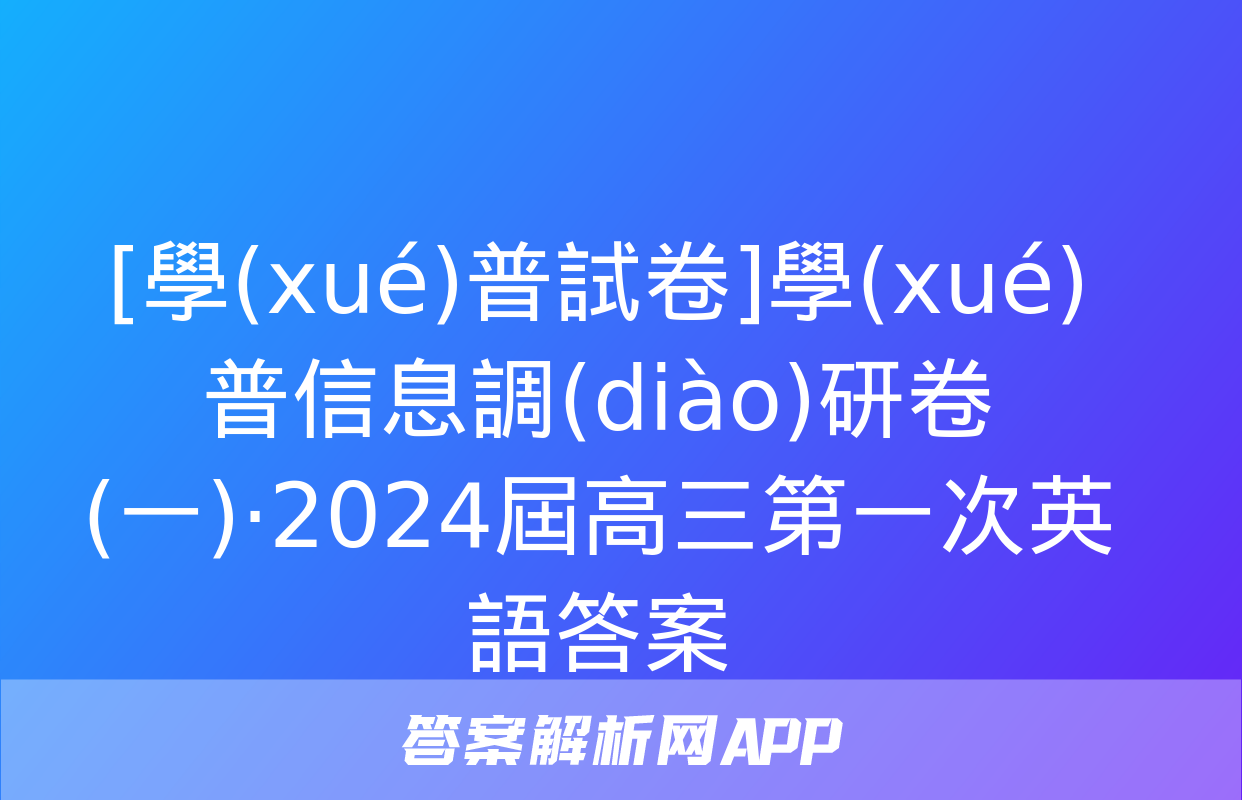 [學(xué)普試卷]學(xué)普信息調(diào)研卷(一)·2024屆高三第一次英語答案