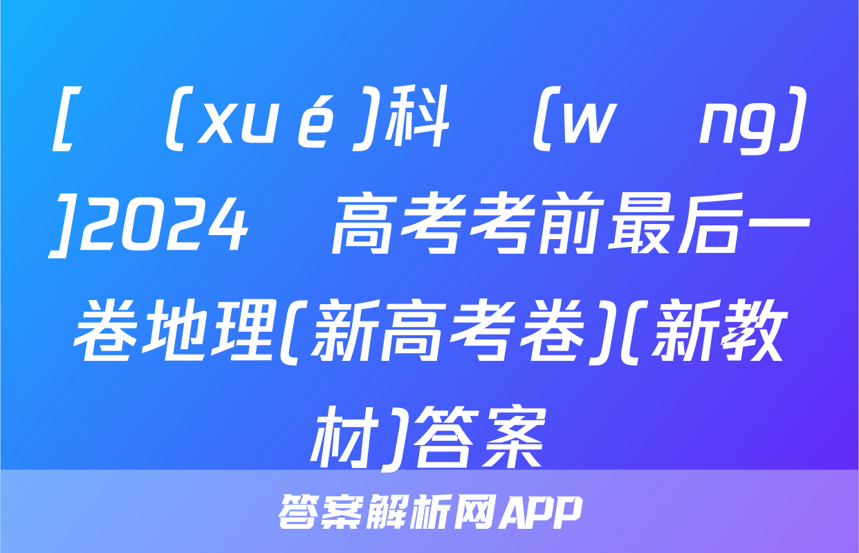 [學(xué)科網(wǎng)]2024屆高考考前最后一卷地理(新高考卷)(新教材)答案