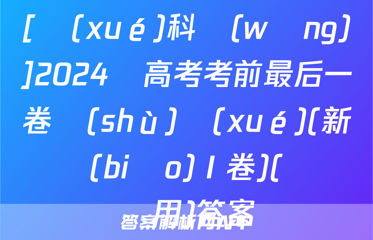 [學(xué)科網(wǎng)]2024屆高考考前最后一卷數(shù)學(xué)(新課標(biāo)Ⅰ卷)(廣東專用)答案