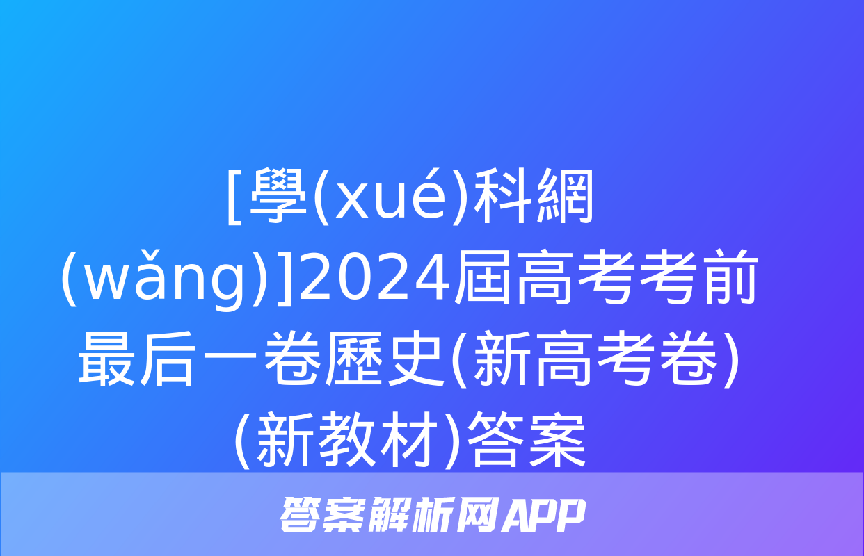 [學(xué)科網(wǎng)]2024屆高考考前最后一卷歷史(新高考卷)(新教材)答案