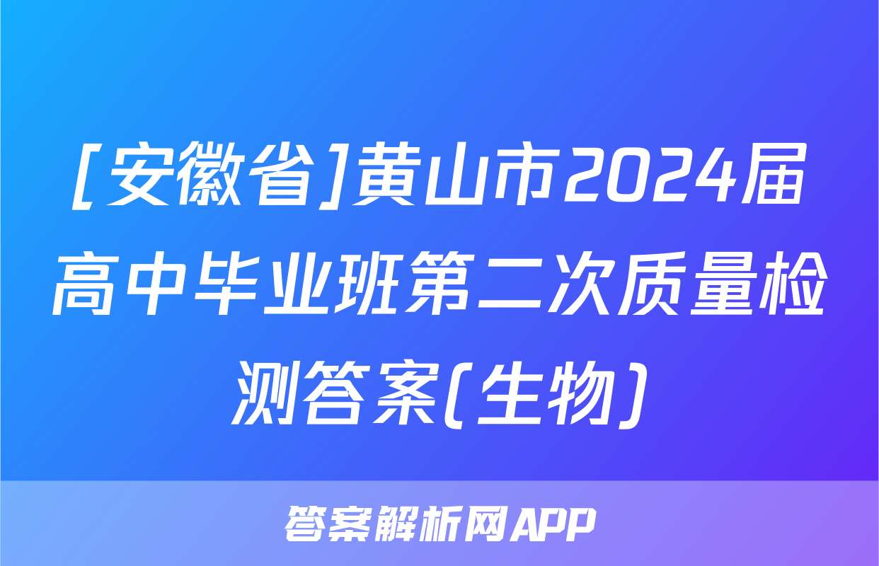 [安徽省]黄山市2024届高中毕业班第二次质量检测答案(生物)