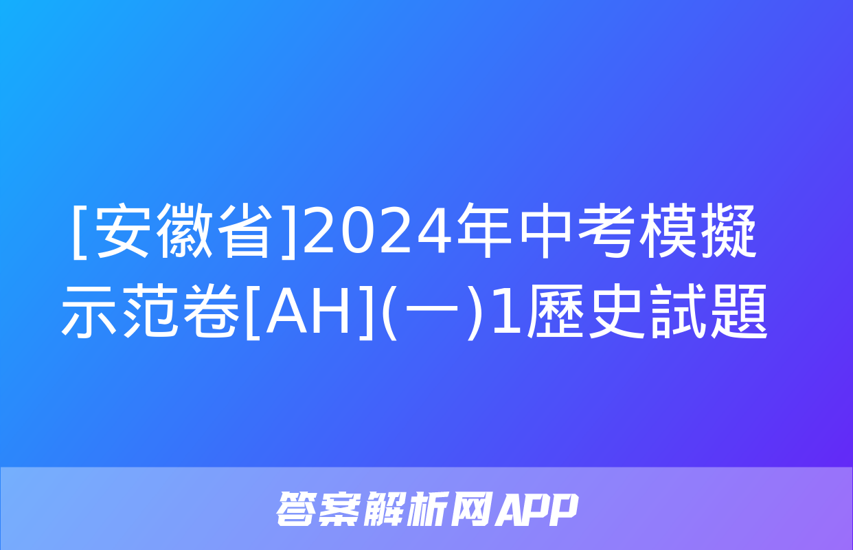 [安徽省]2024年中考模擬示范卷[AH](一)1歷史試題