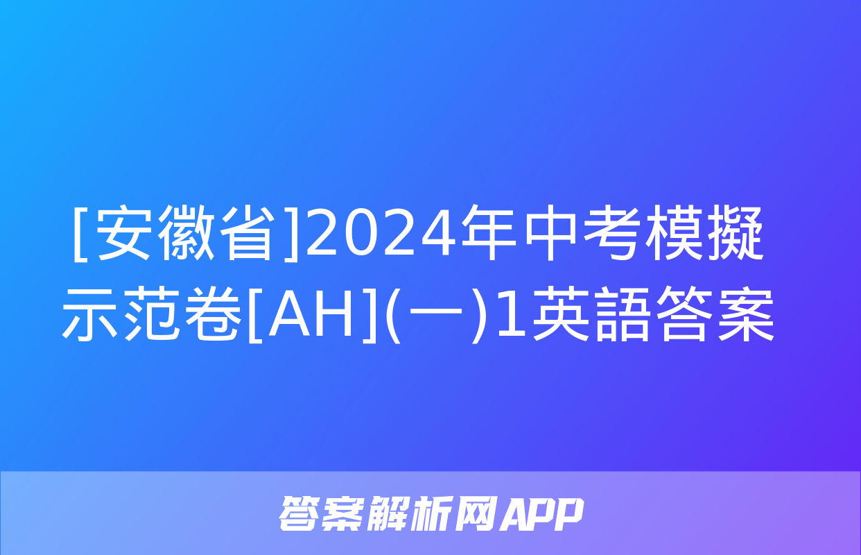 [安徽省]2024年中考模擬示范卷[AH](一)1英語答案