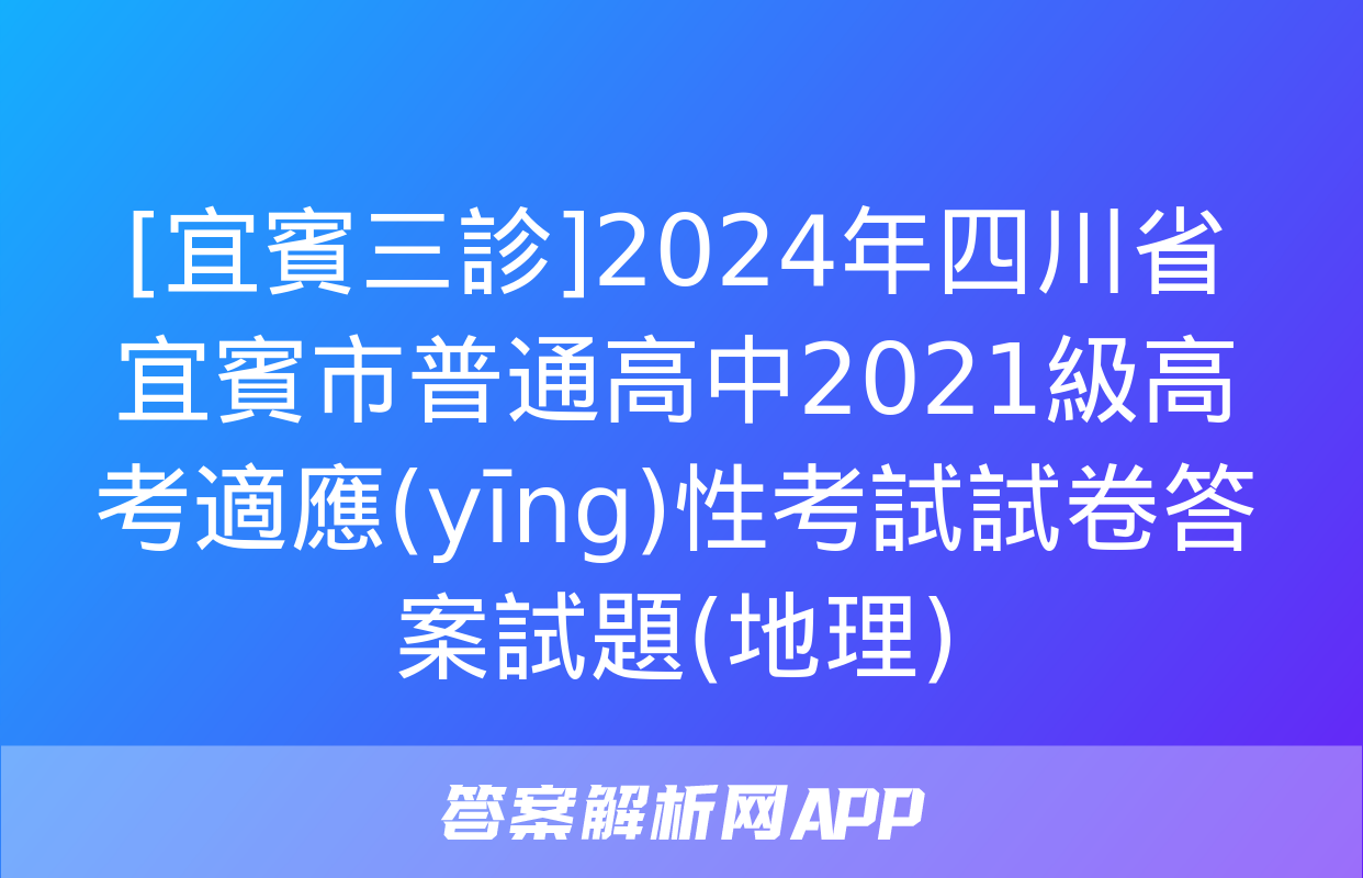 [宜賓三診]2024年四川省宜賓市普通高中2021級高考適應(yīng)性考試試卷答案試題(地理)