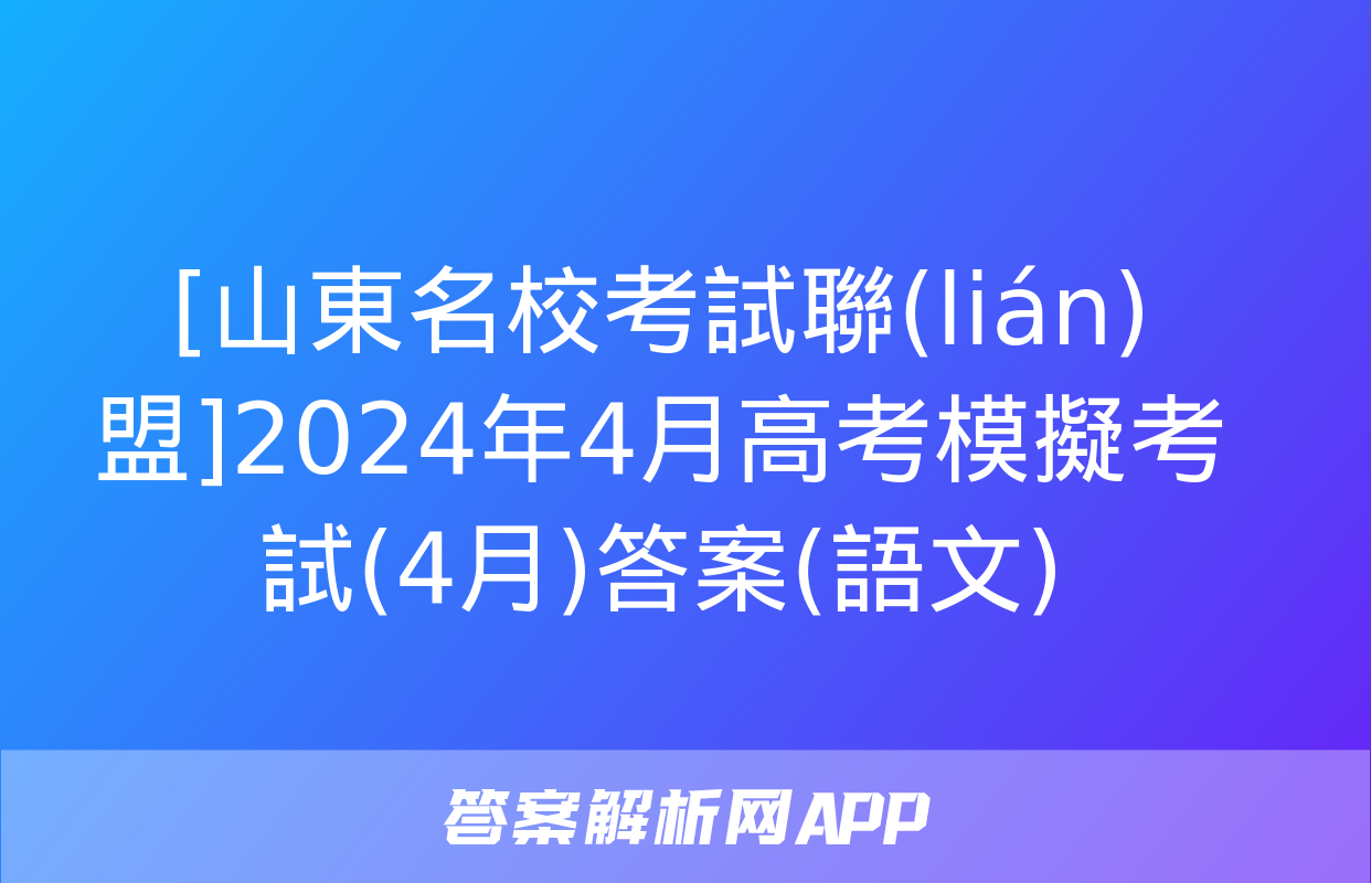 [山東名?？荚嚶?lián)盟]2024年4月高考模擬考試(4月)答案(語文)