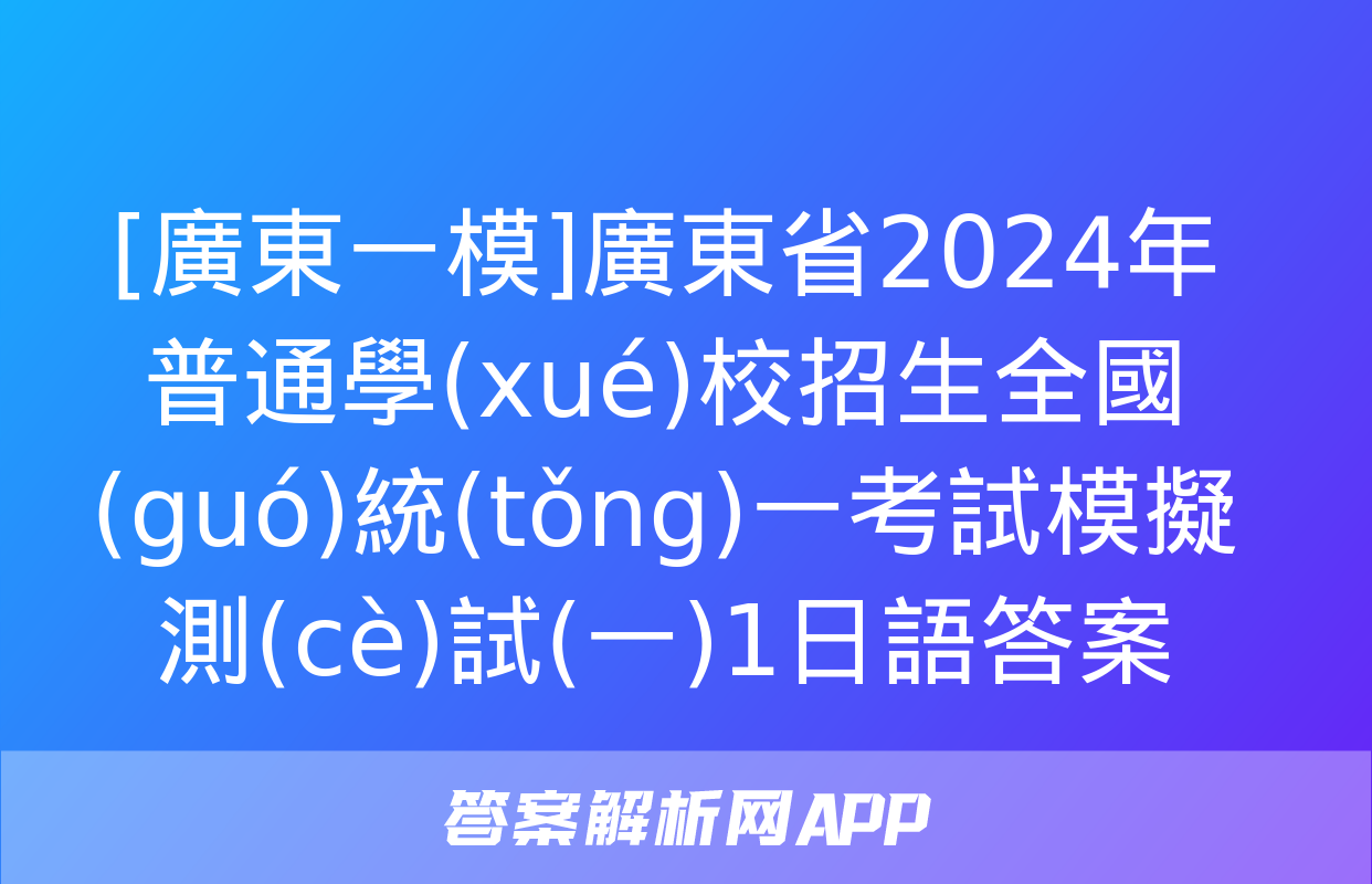 [廣東一模]廣東省2024年普通學(xué)校招生全國(guó)統(tǒng)一考試模擬測(cè)試(一)1日語答案