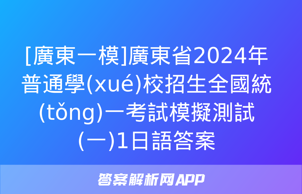 [廣東一模]廣東省2024年普通學(xué)校招生全國統(tǒng)一考試模擬測試(一)1日語答案