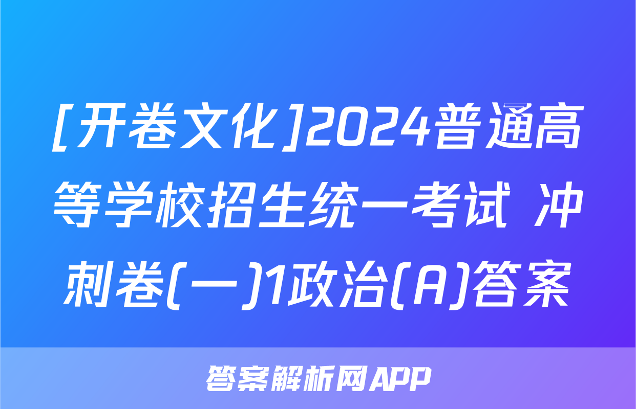 [开卷文化]2024普通高等学校招生统一考试 冲刺卷(一)1政治(A)答案