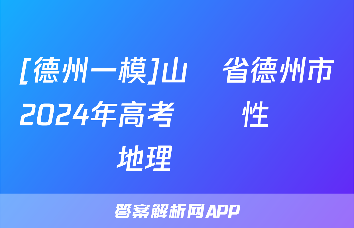[德州一模]山東省德州市2024年高考診斷性測試地理試題