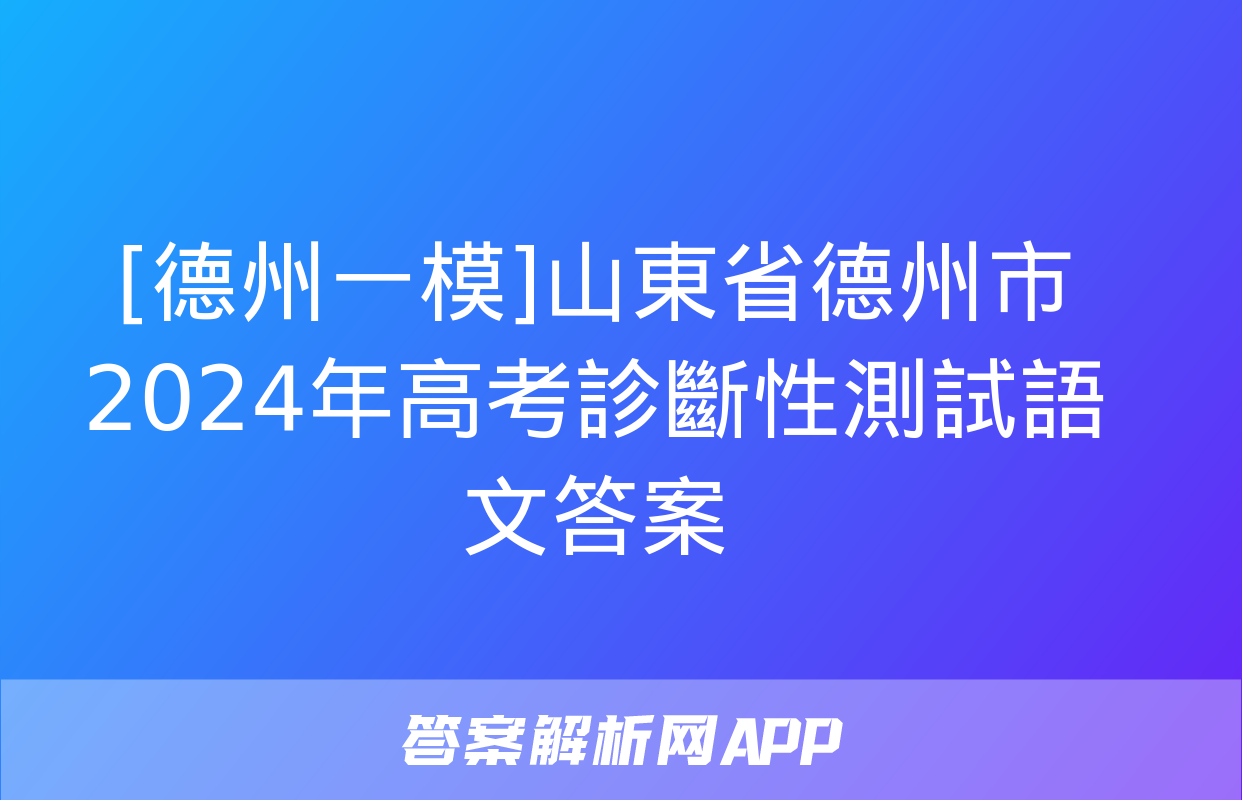 [德州一模]山東省德州市2024年高考診斷性測試語文答案