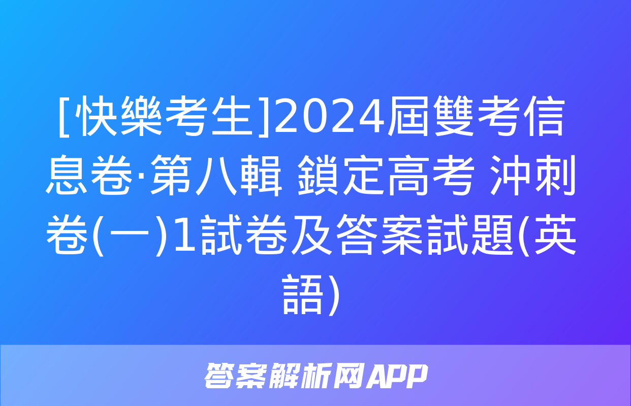 [快樂考生]2024屆雙考信息卷·第八輯 鎖定高考 沖刺卷(一)1試卷及答案試題(英語)