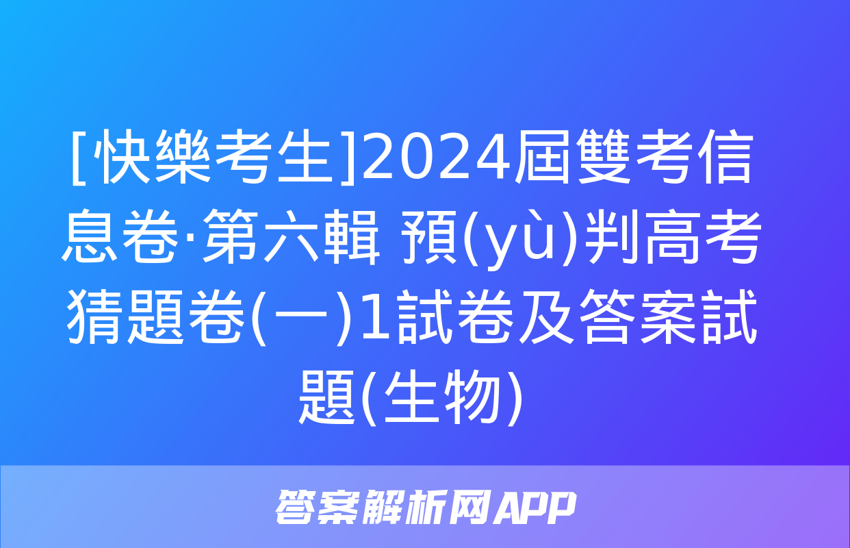 [快樂考生]2024屆雙考信息卷·第六輯 預(yù)判高考 猜題卷(一)1試卷及答案試題(生物)