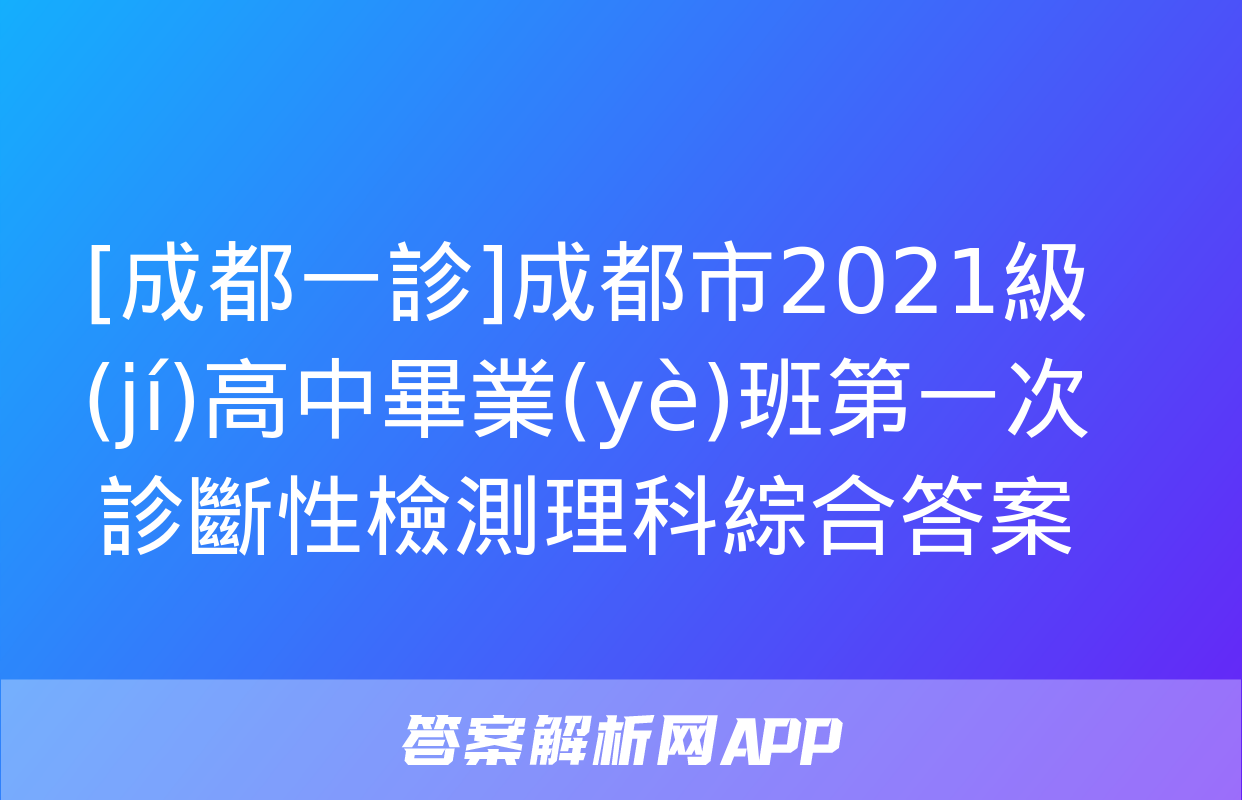 [成都一診]成都市2021級(jí)高中畢業(yè)班第一次診斷性檢測理科綜合答案