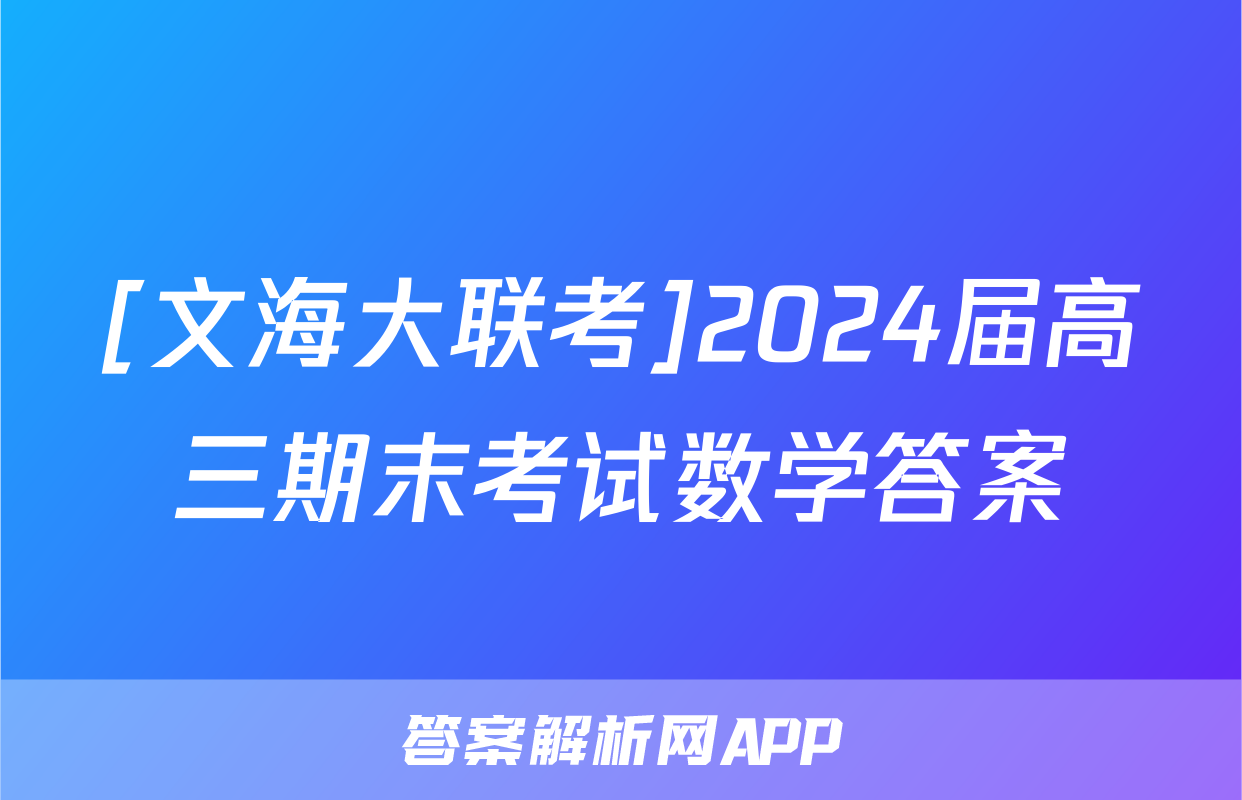 [文海大联考]2024届高三期末考试数学答案