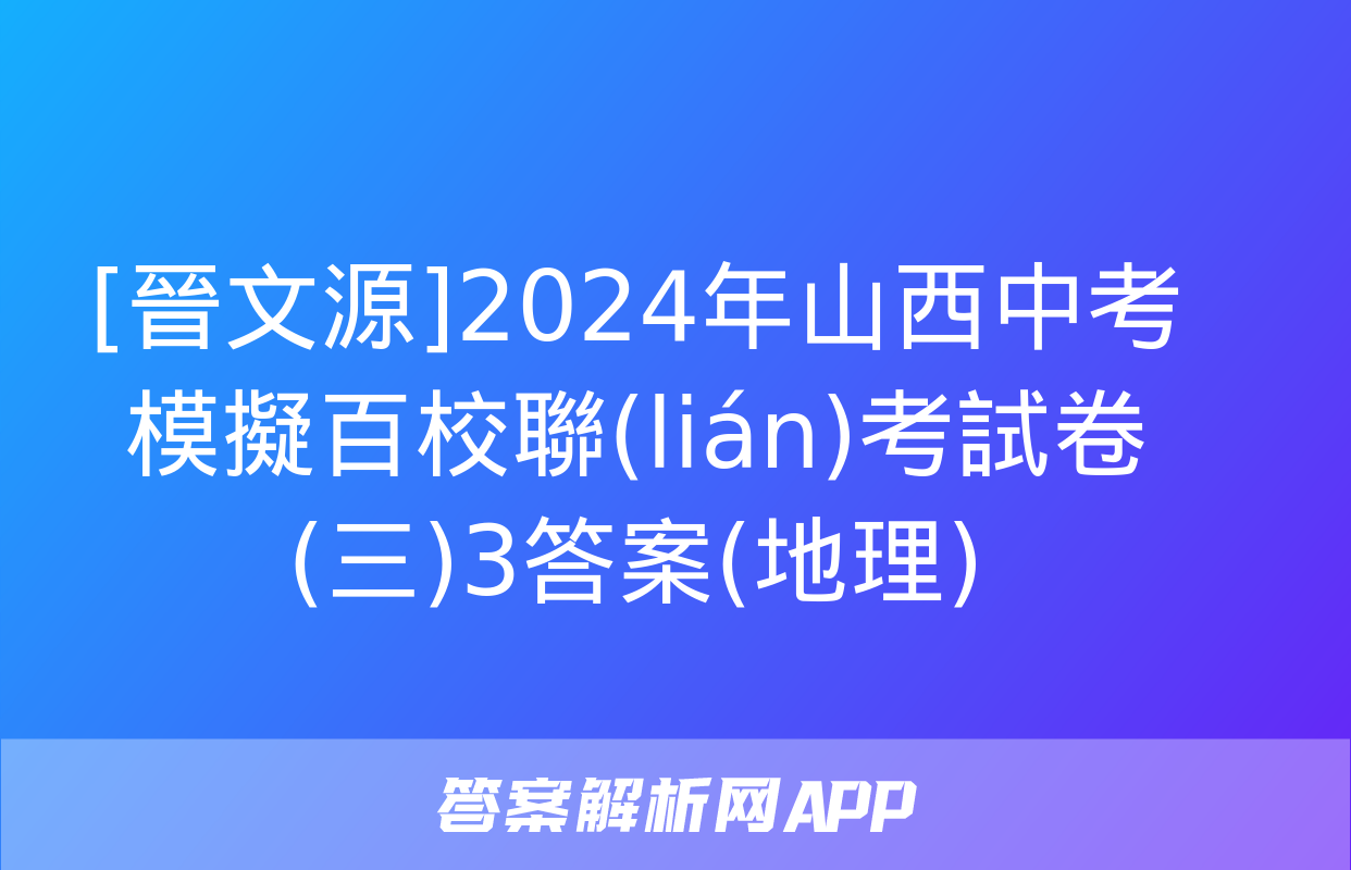 [晉文源]2024年山西中考模擬百校聯(lián)考試卷(三)3答案(地理)