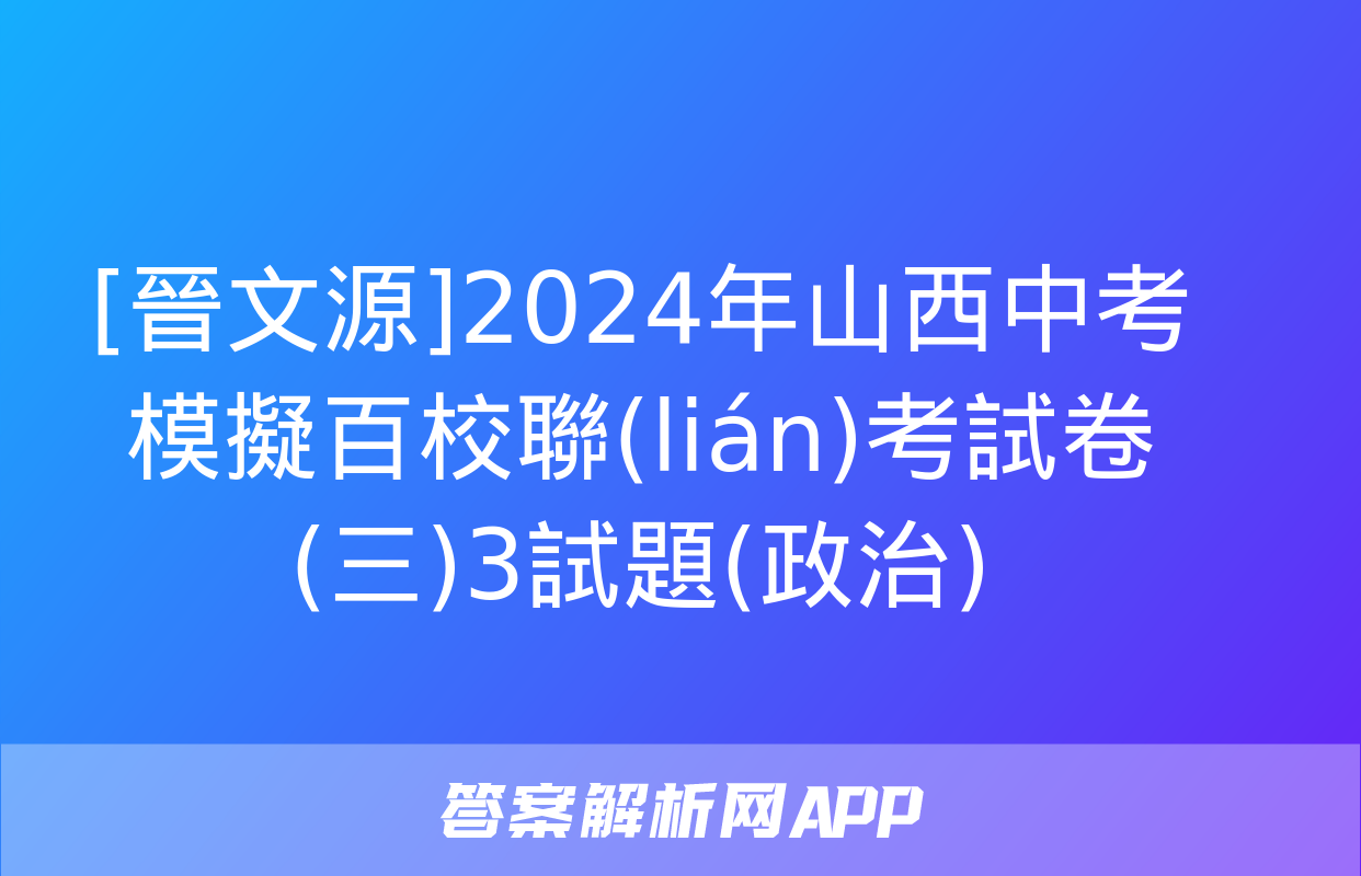 [晉文源]2024年山西中考模擬百校聯(lián)考試卷(三)3試題(政治)