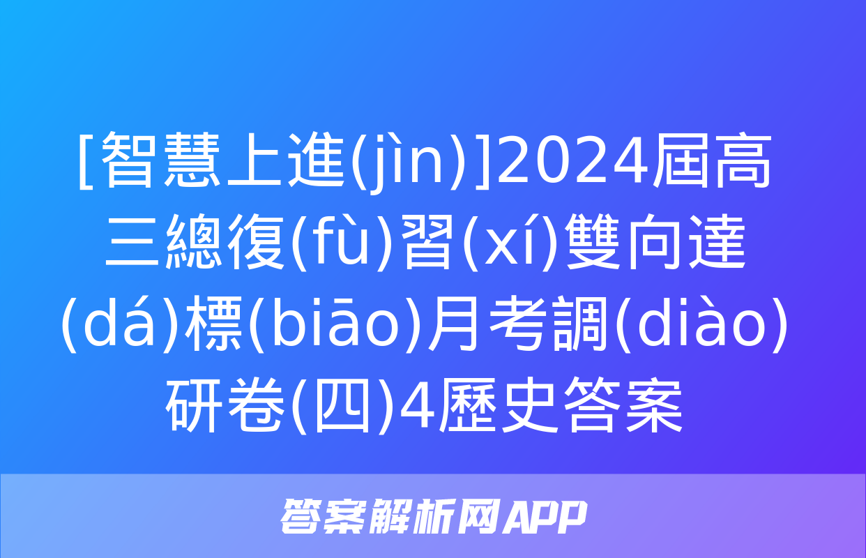 [智慧上進(jìn)]2024屆高三總復(fù)習(xí)雙向達(dá)標(biāo)月考調(diào)研卷(四)4歷史答案