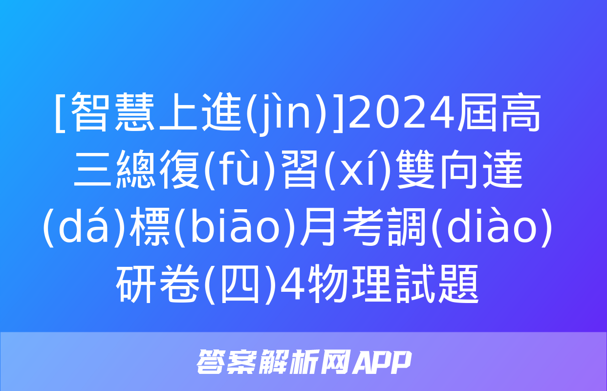 [智慧上進(jìn)]2024屆高三總復(fù)習(xí)雙向達(dá)標(biāo)月考調(diào)研卷(四)4物理試題