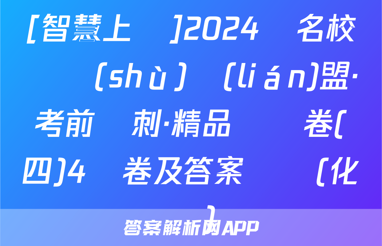[智慧上進]2024屆名校學術(shù)聯(lián)盟·考前沖刺·精品預測卷(四)4試卷及答案試題(化學)