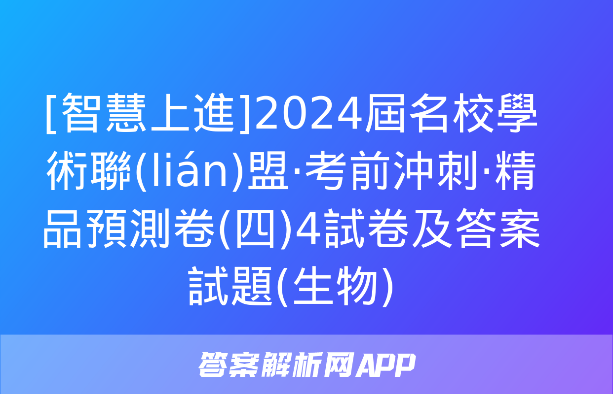 [智慧上進]2024屆名校學術聯(lián)盟·考前沖刺·精品預測卷(四)4試卷及答案試題(生物)