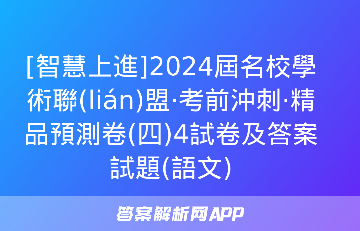 [智慧上進]2024屆名校學術聯(lián)盟·考前沖刺·精品預測卷(四)4試卷及答案試題(語文)