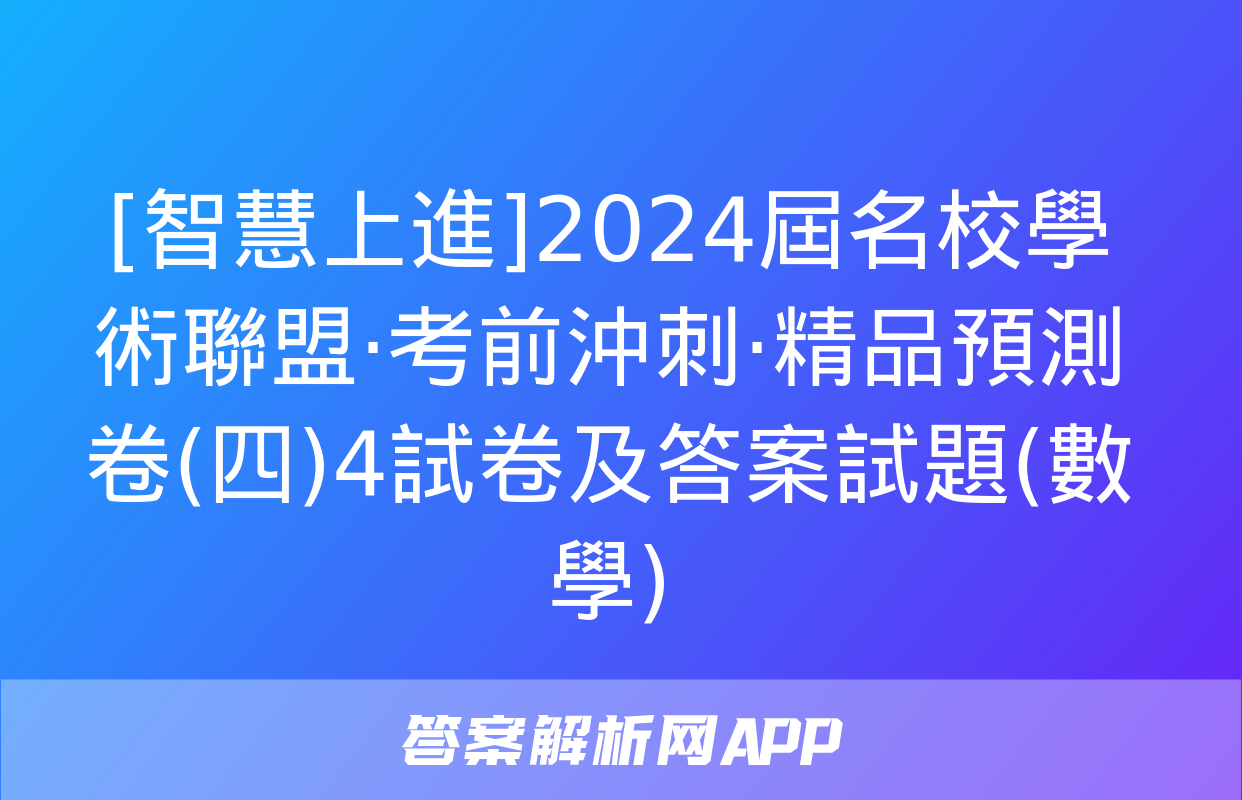 [智慧上進]2024屆名校學術聯盟·考前沖刺·精品預測卷(四)4試卷及答案試題(數學)