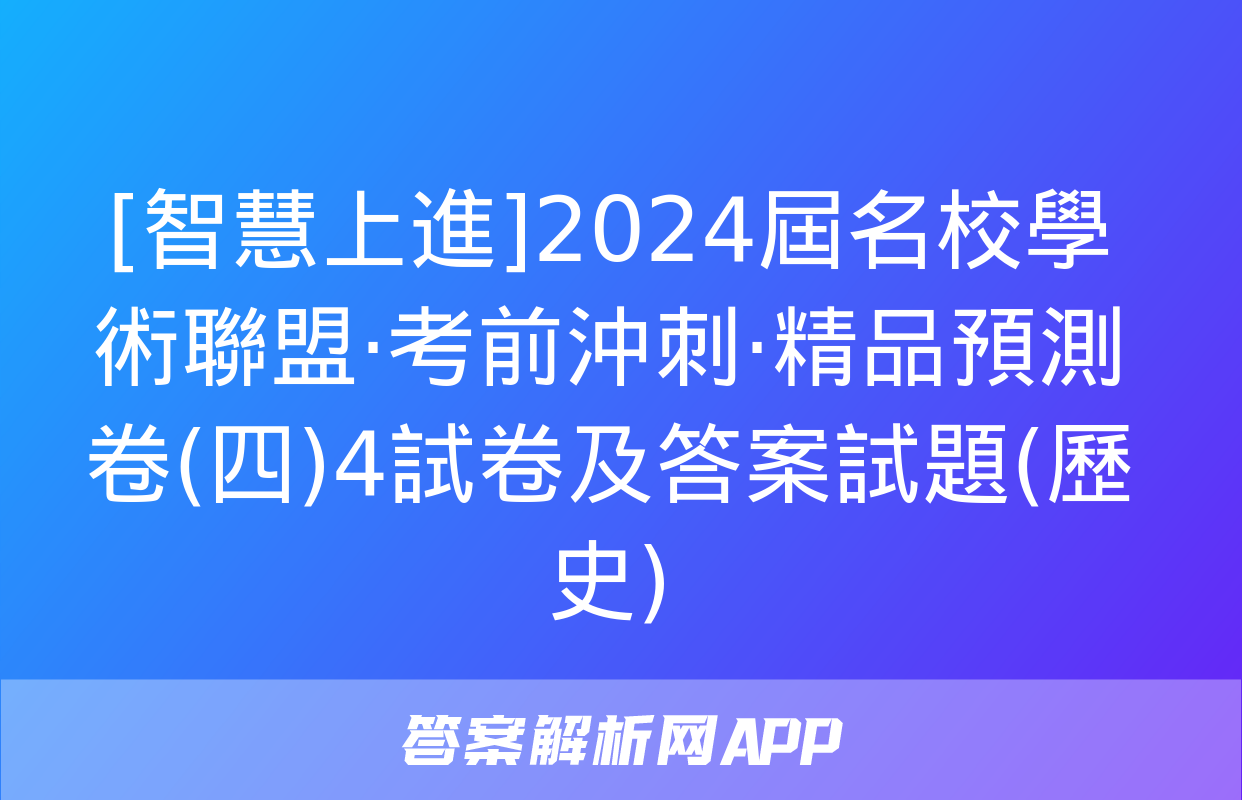 [智慧上進]2024屆名校學術聯盟·考前沖刺·精品預測卷(四)4試卷及答案試題(歷史)