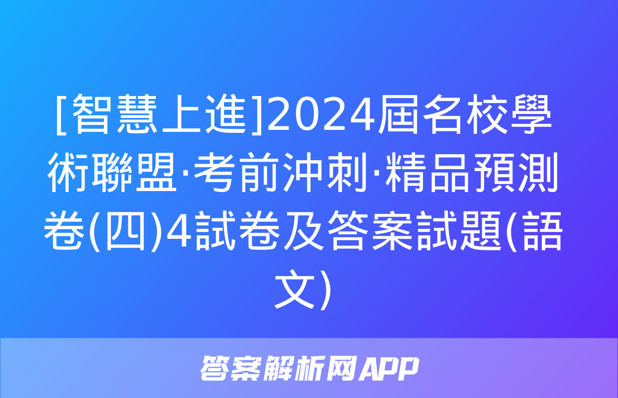 [智慧上進]2024屆名校學術聯盟·考前沖刺·精品預測卷(四)4試卷及答案試題(語文)