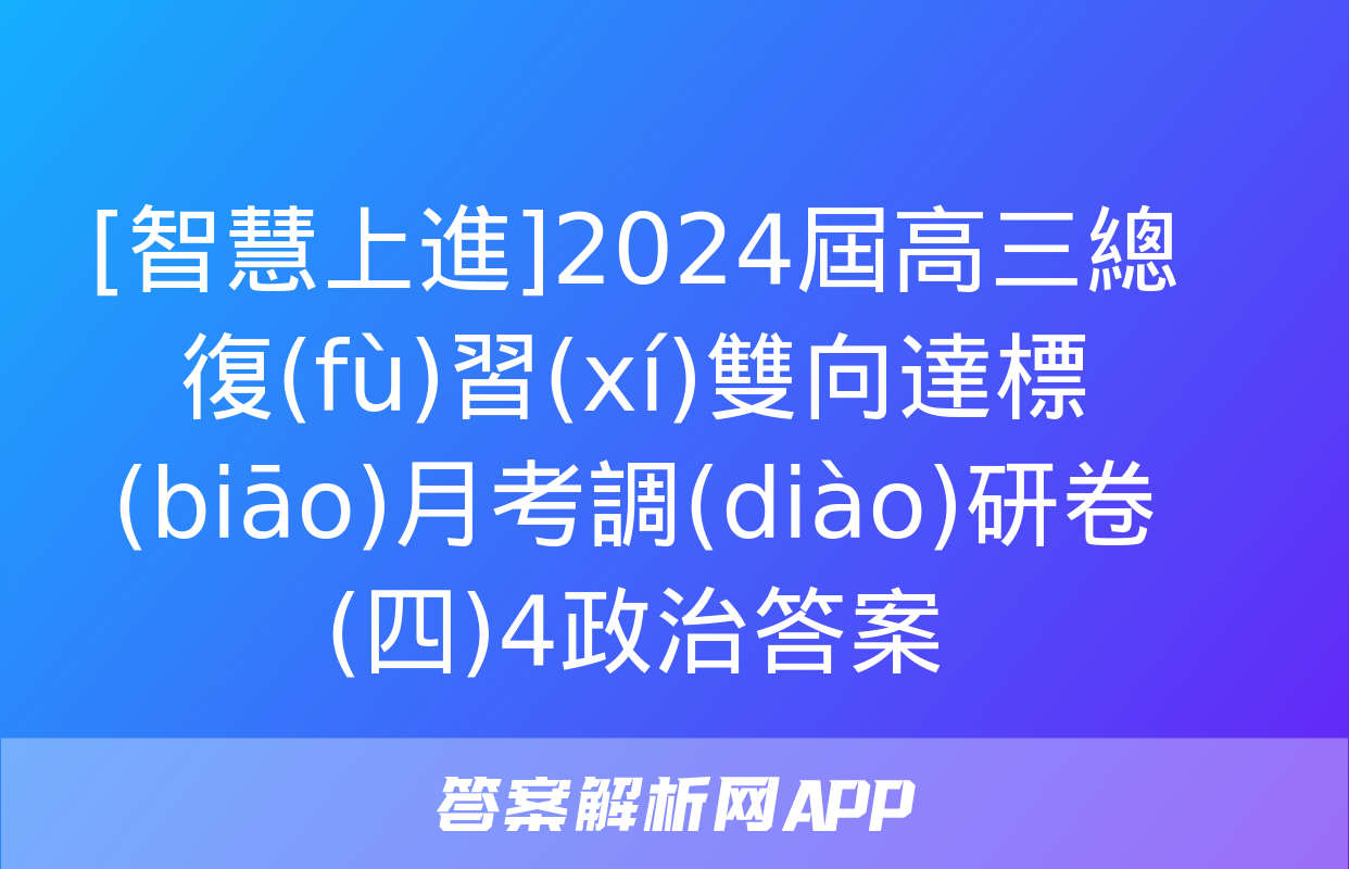 [智慧上進]2024屆高三總復(fù)習(xí)雙向達標(biāo)月考調(diào)研卷(四)4政治答案