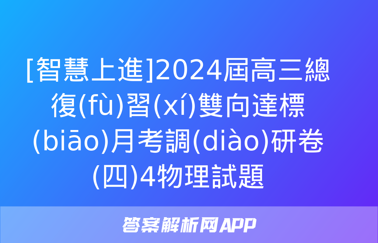 [智慧上進]2024屆高三總復(fù)習(xí)雙向達標(biāo)月考調(diào)研卷(四)4物理試題