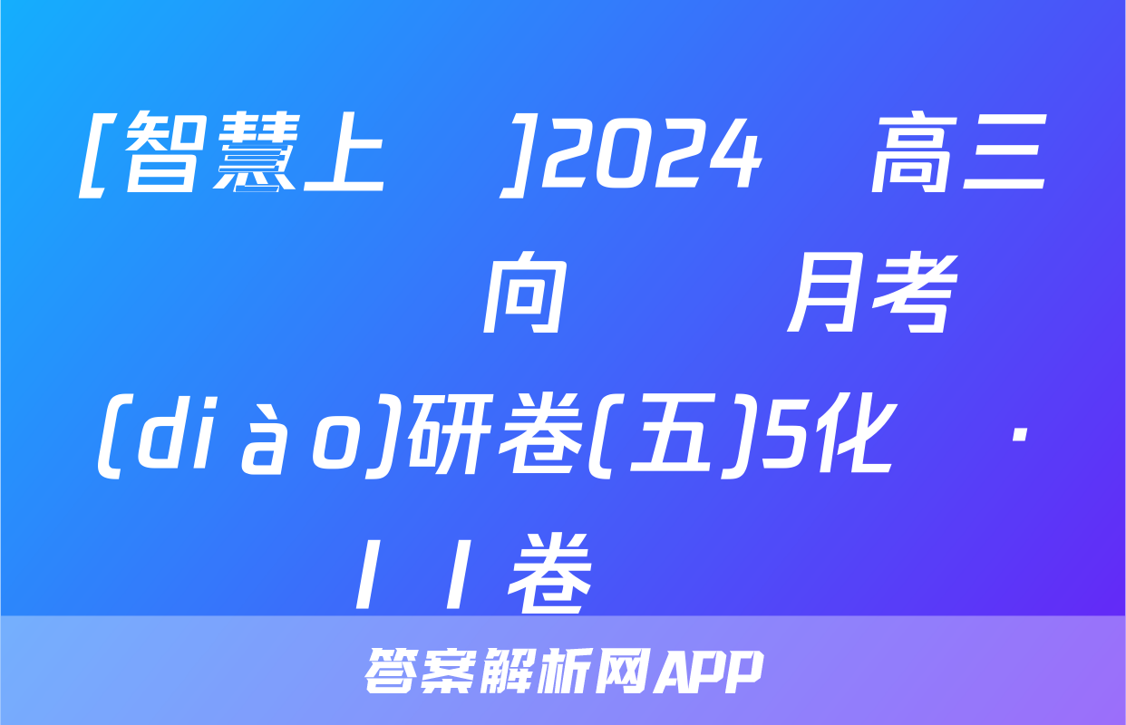 [智慧上進]2024屆高三總復習雙向達標月考調(diào)研卷(五)5化學·ⅠⅠ卷試題