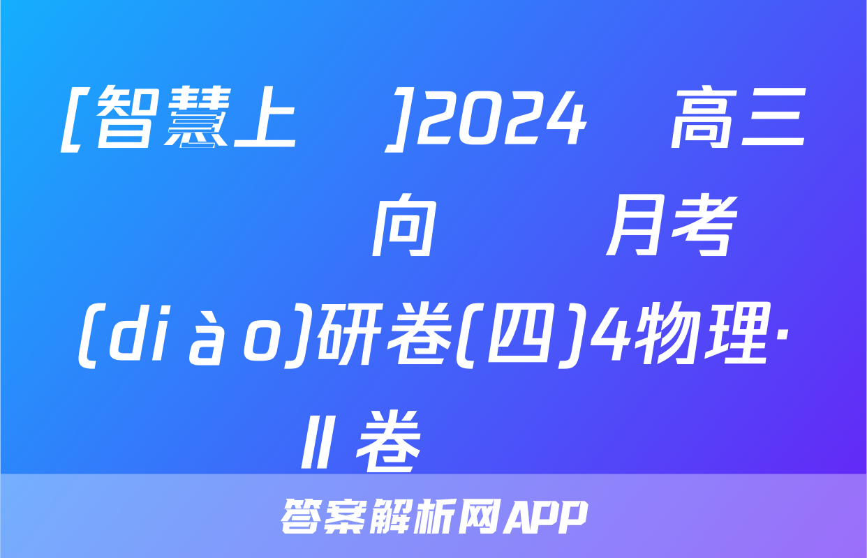 [智慧上進]2024屆高三總復習雙向達標月考調(diào)研卷(四)4物理·Ⅱ卷試題