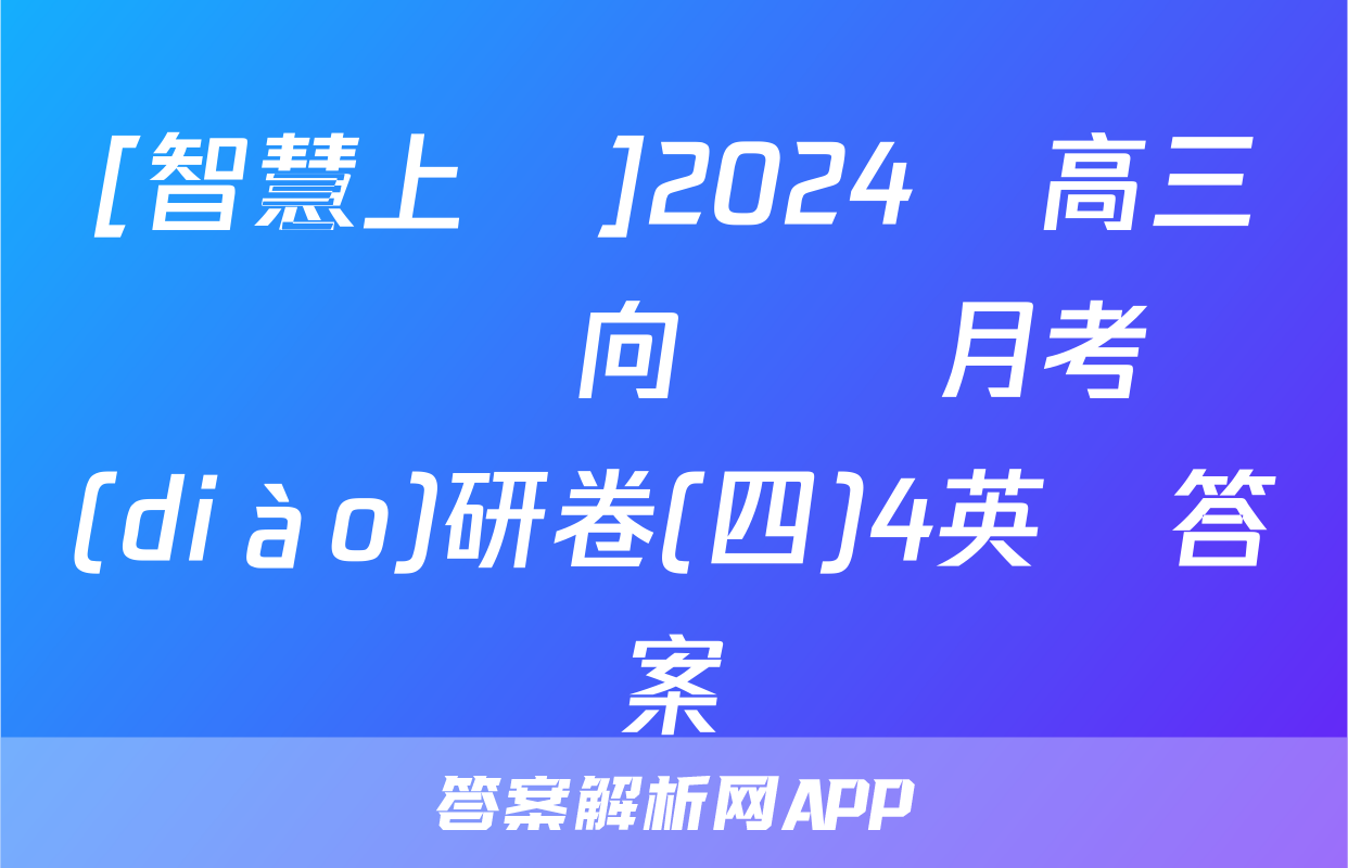 [智慧上進]2024屆高三總復習雙向達標月考調(diào)研卷(四)4英語答案