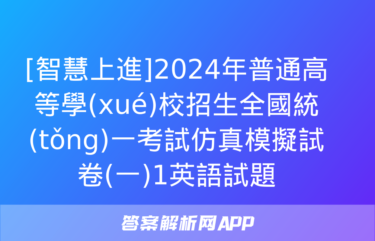 [智慧上進]2024年普通高等學(xué)校招生全國統(tǒng)一考試仿真模擬試卷(一)1英語試題