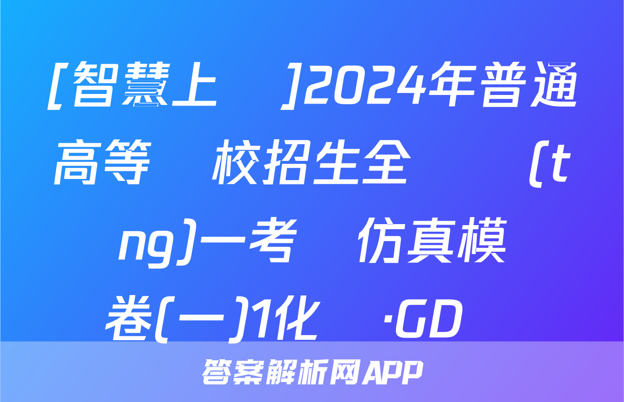 [智慧上進]2024年普通高等學校招生全國統(tǒng)一考試仿真模擬試卷(一)1化學·GD試題